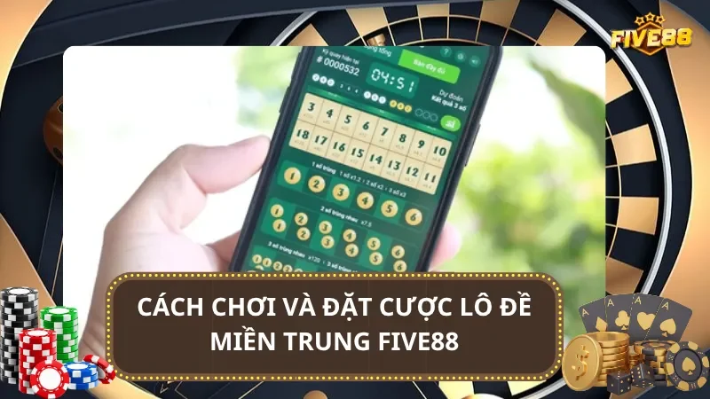Các hình thức lô đề Miền Trung Five88 được yêu thích