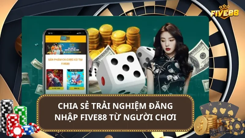 Chia sẻ trải nghiệm đăng nhập Five88 từ người chơi