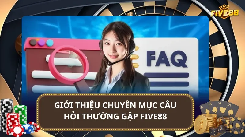 Giới thiệu chuyên mục câu hỏi thường gặp Five88