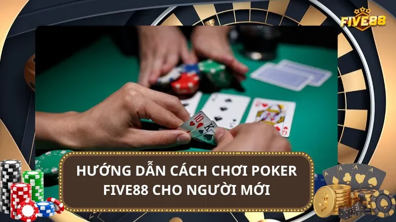 Hướng dẫn cách chơi Poker Five88 cho người mới