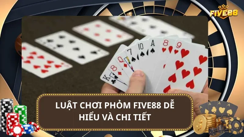 Luật chơi phỏm Five88 dễ hiểu và chi tiết