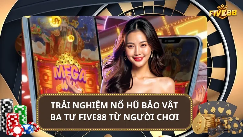 Trải nghiệm nổ hũ Bảo Vật Ba Tư Five88 từ người chơi