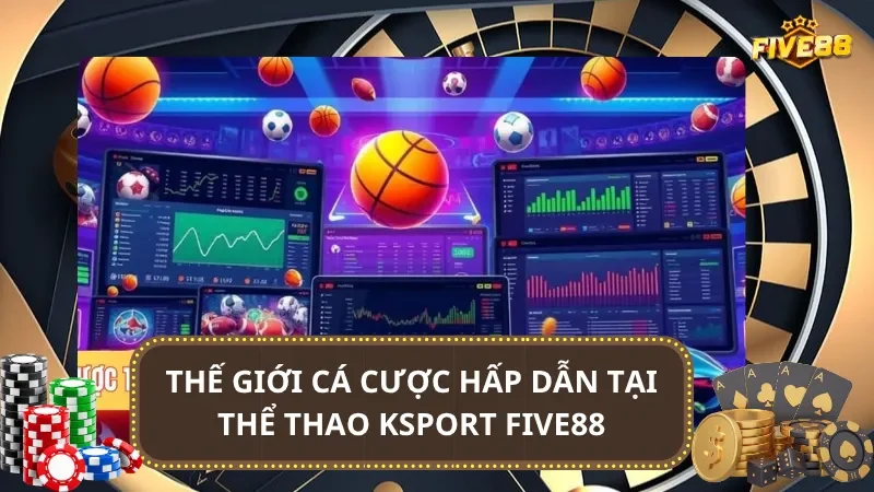 Thế giới cá cược hấp dẫn tại thể thao Ksport Five88