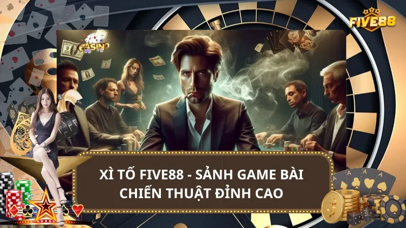 Xì Tố Five88 - Sảnh Game Bài Chiến Thuật Dành Cho Cao Thủ