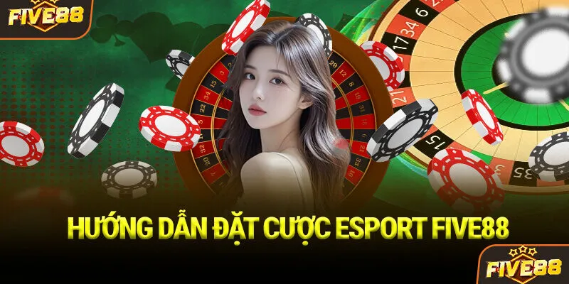 Hướng dẫn đặt cược Esport Five88