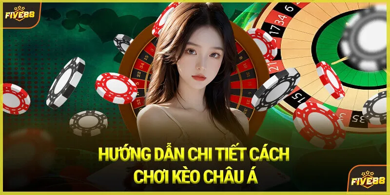 Hướng Dẫn Chi Tiết Cách Chơi Kèo Châu Á