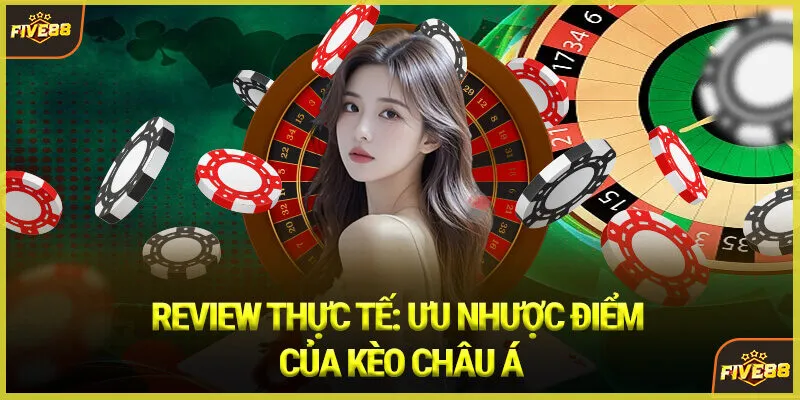Review Thực Tế: Ưu Nhược Điểm Của Kèo Châu Á